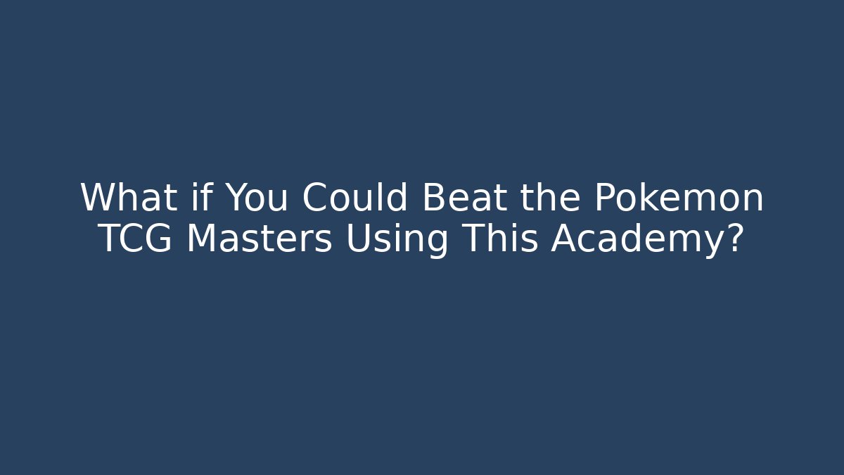 What if You Could Beat the Pokémon TCG Masters Using This Academy?