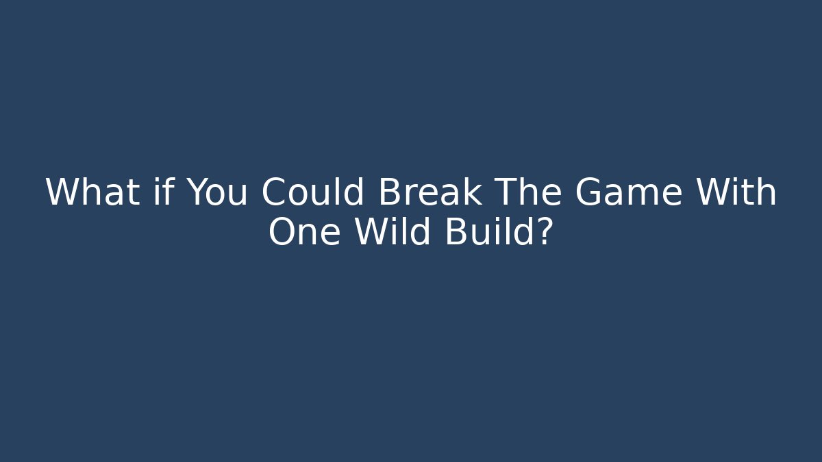What if You Could Break The Game With One Wild Build?