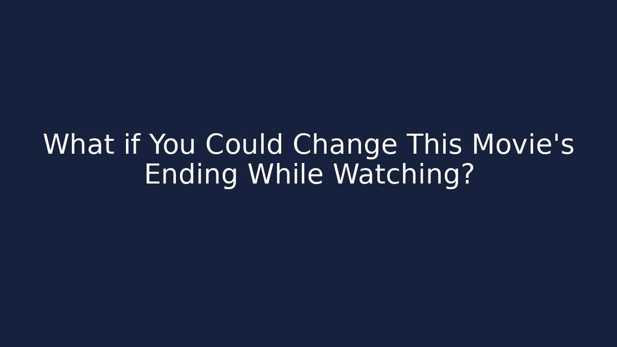 What if You Could Change This Movie's Ending While Watching?