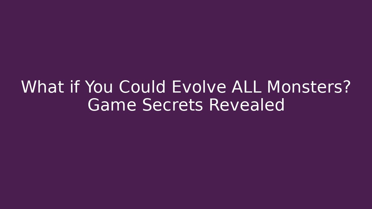 What if You Could Evolve ALL Monsters? Game Secrets Revealed