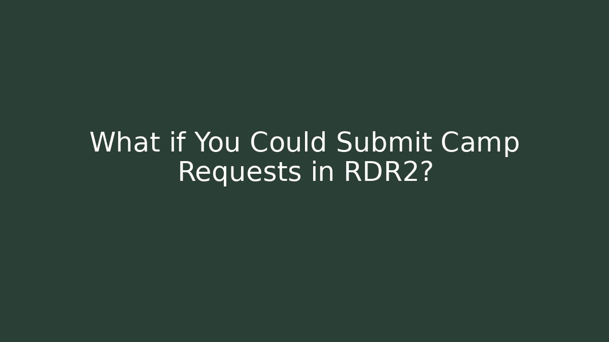 What if You Could Submit Camp Requests in RDR2? - Create More Assets