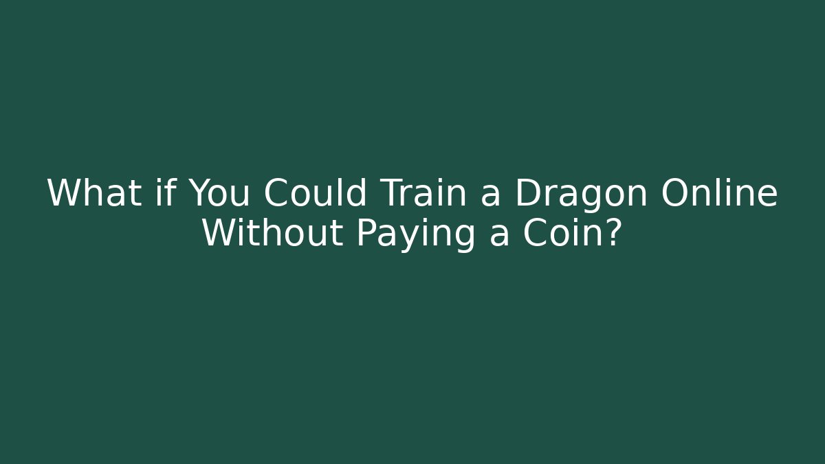 What if You Could Train a Dragon Online Without Paying a Coin?