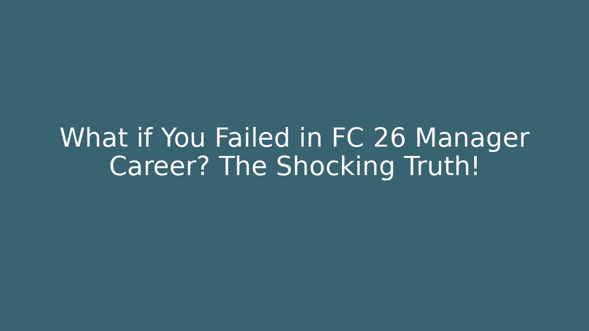 What if You Failed in FC 26 Manager Career? The Shocking Truth!