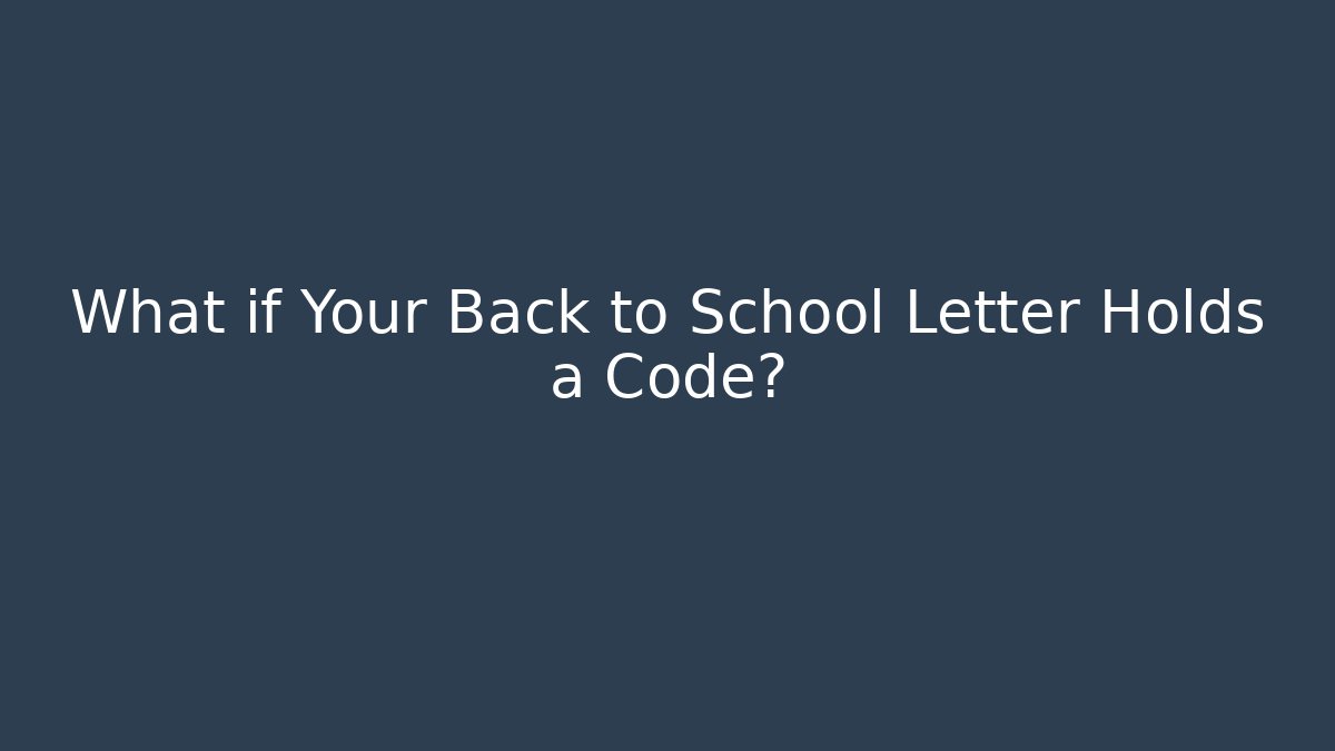 What if Your Back to School Letter Holds a Code?