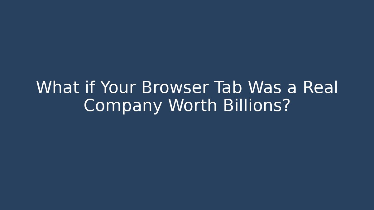 What if Your Browser Tab Was a Real Company Worth Billions?
