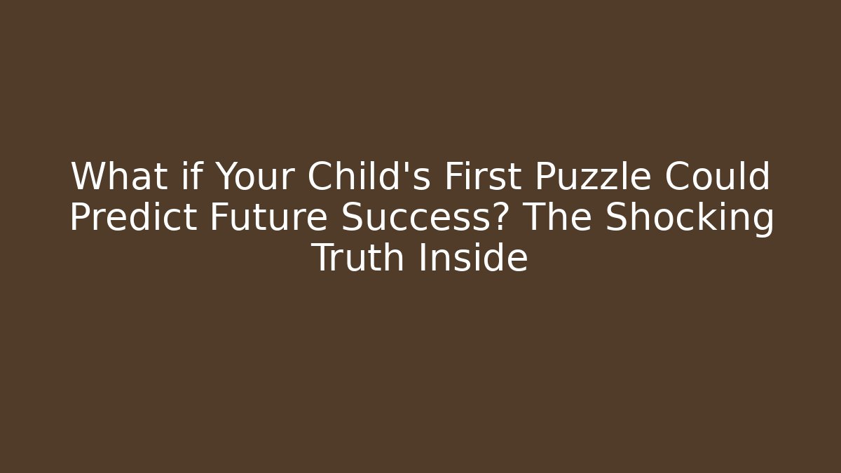 What if Your Child’s First Puzzle Could Predict Future Success? The Shocking Truth Inside
