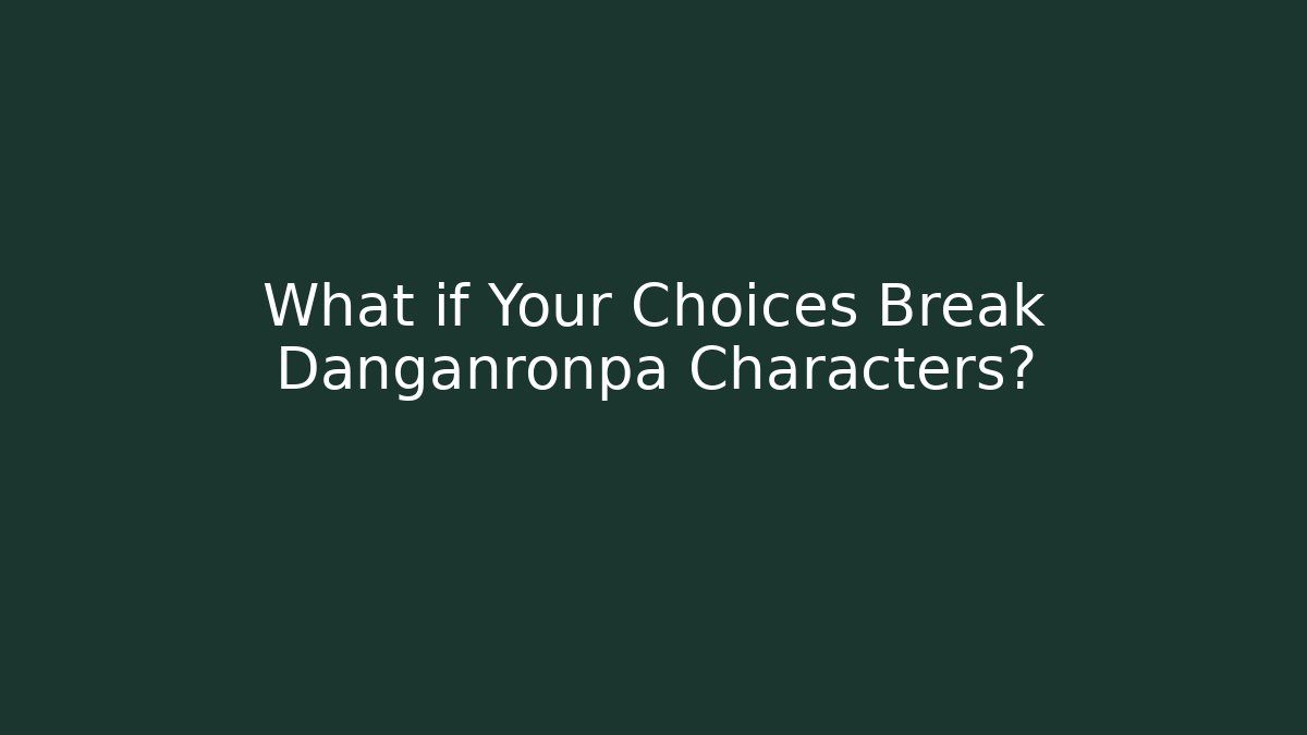 What if Your Choices Break Danganronpa Characters? - Create More Assets