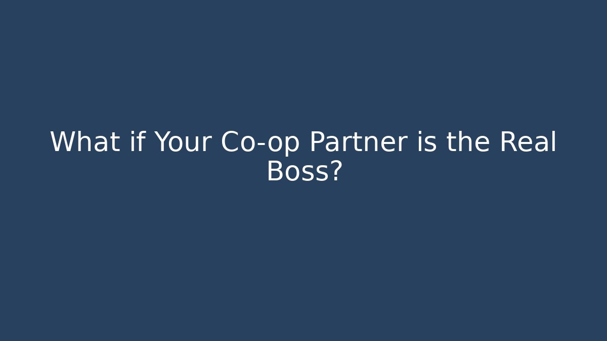 What if Your Co-op Partner is the Real Boss?