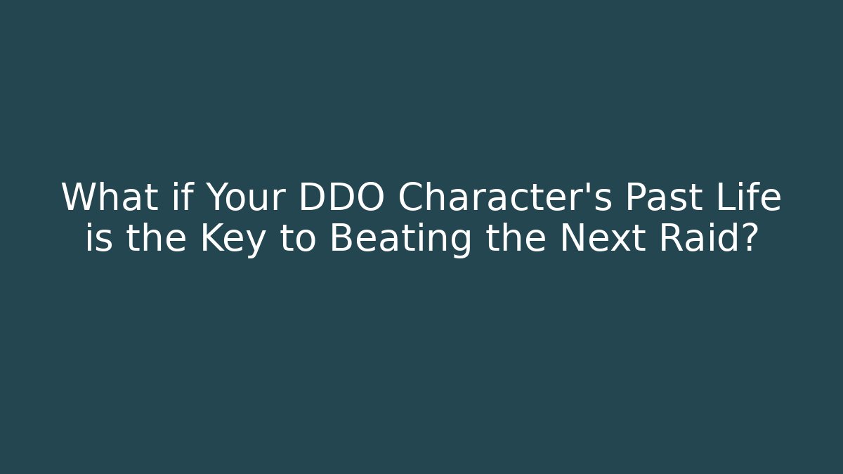 What if Your DDO Character’s Past Life is the Key to Beating the Next Raid?