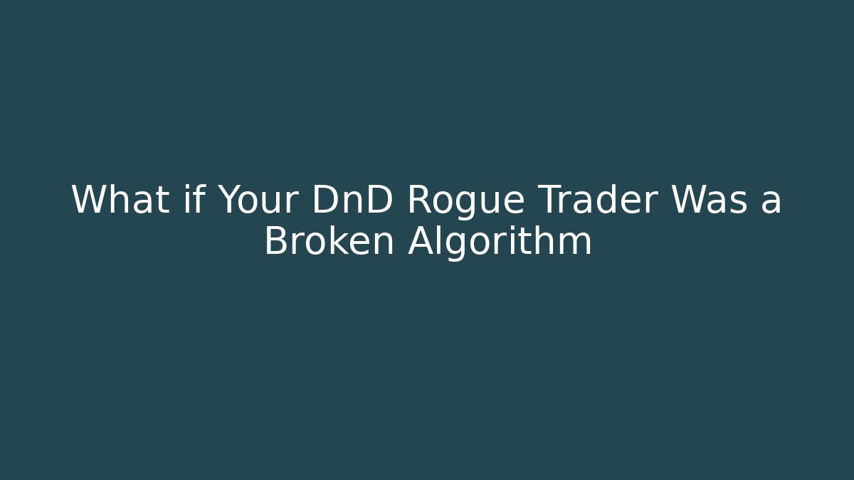 What if Your DnD Rogue Trader Was a Broken Algorithm - Create More Assets