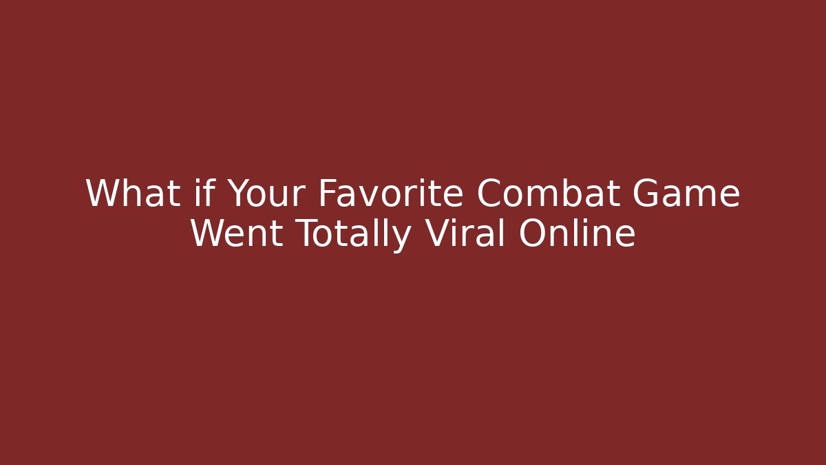What if Your Favorite Combat Game Went Totally Viral Online