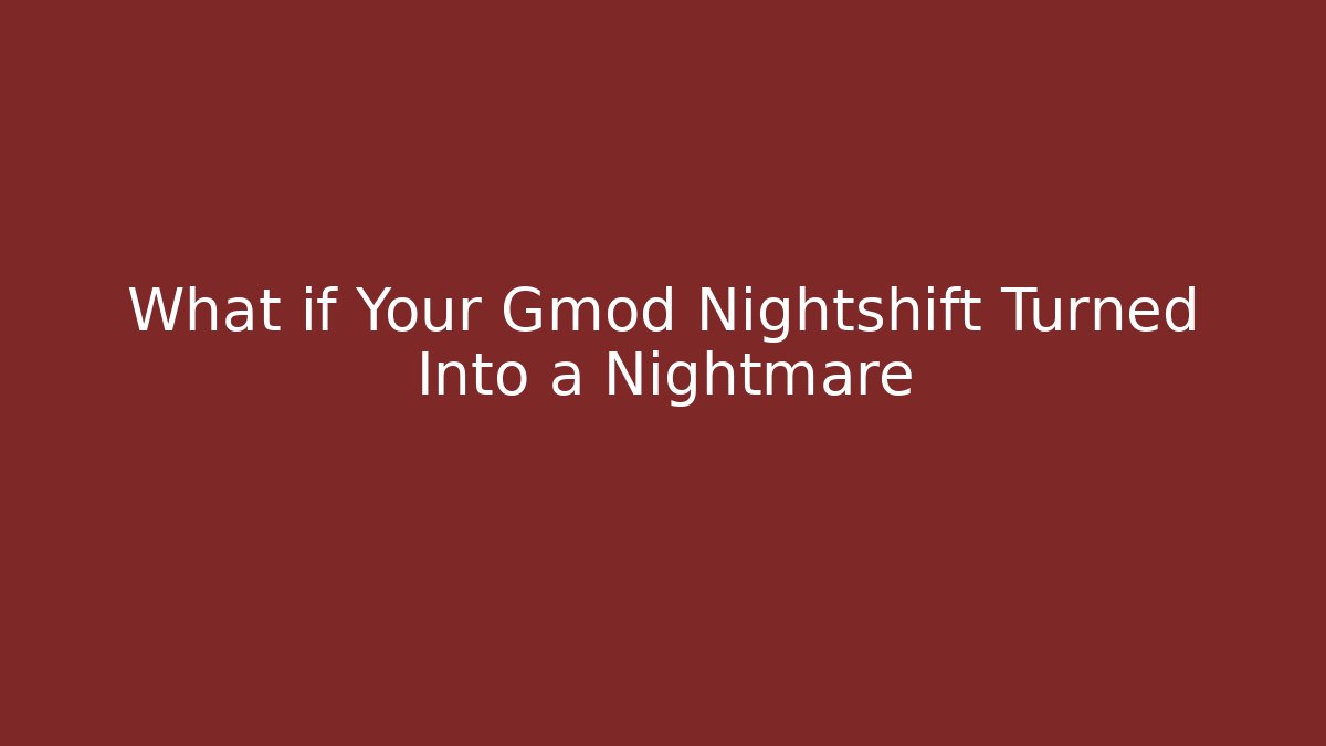 What if Your Gmod Nightshift Turned Into a Nightmare