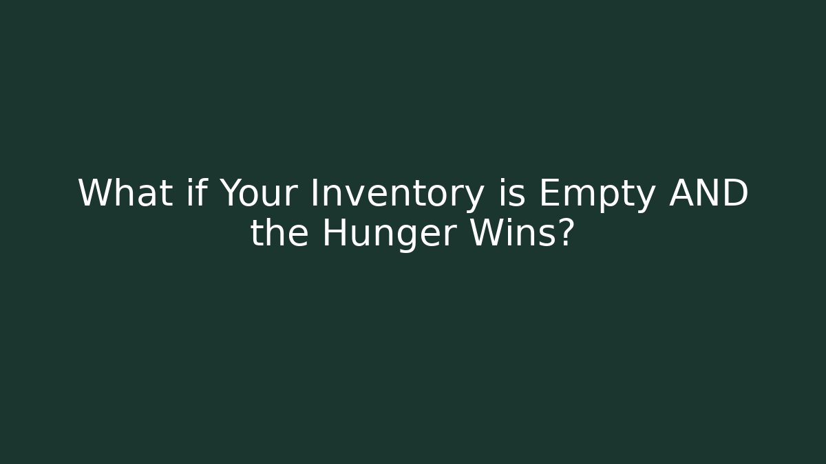 What if Your Inventory is Empty AND the Hunger Wins?