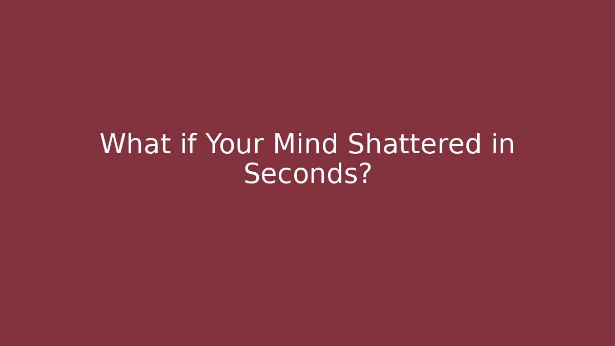What if Your Mind Shattered in Seconds?