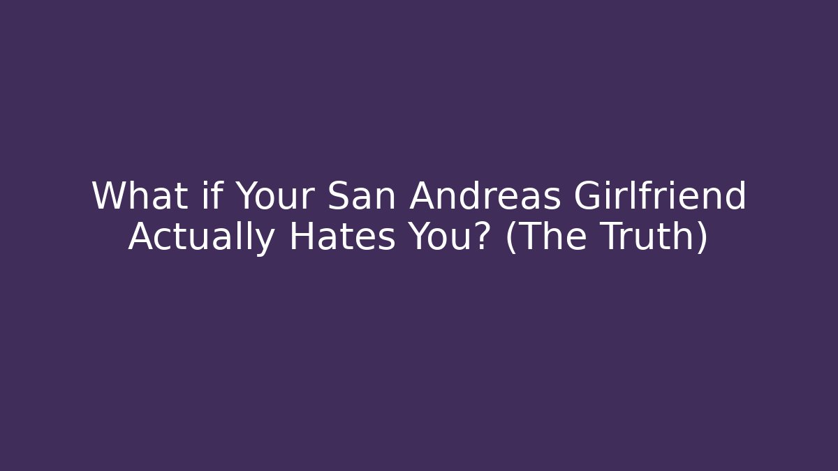 What if Your San Andreas Girlfriend Actually Hates You? (The Truth)