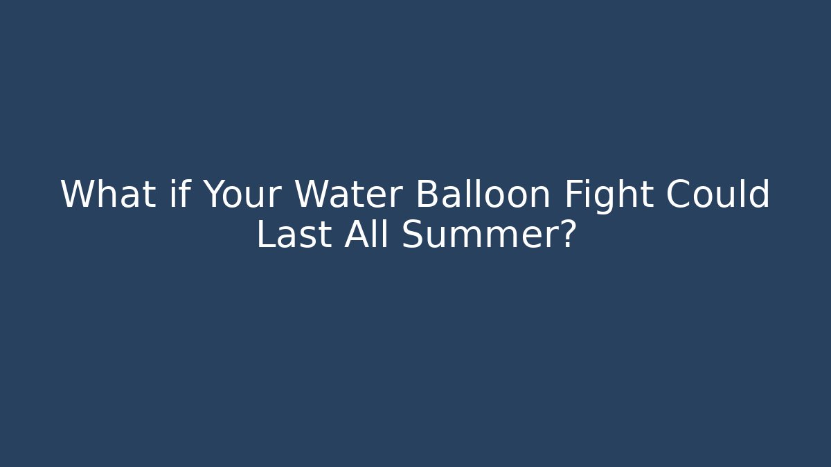 What if Your Water Balloon Fight Could Last All Summer?