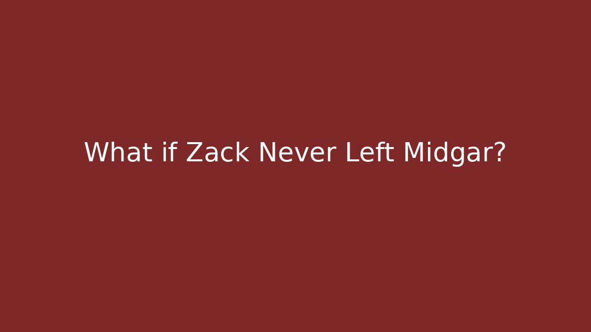 What if Zack Never Left Midgar?