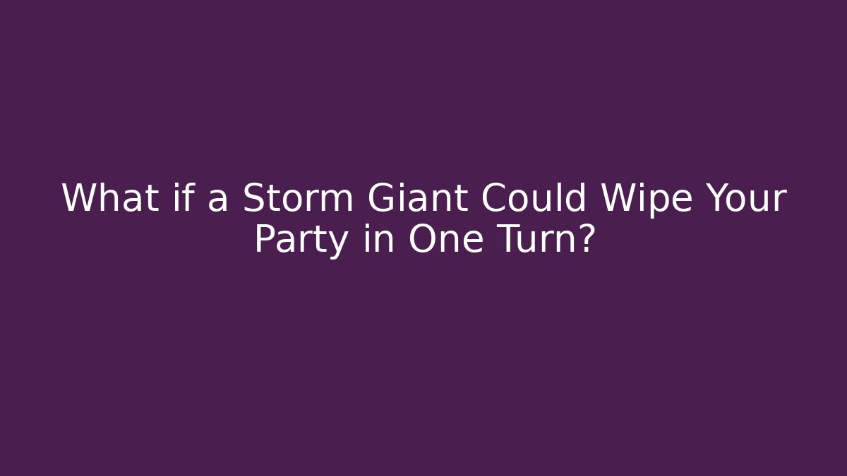 What if a Storm Giant Could Wipe Your Party in One Turn?