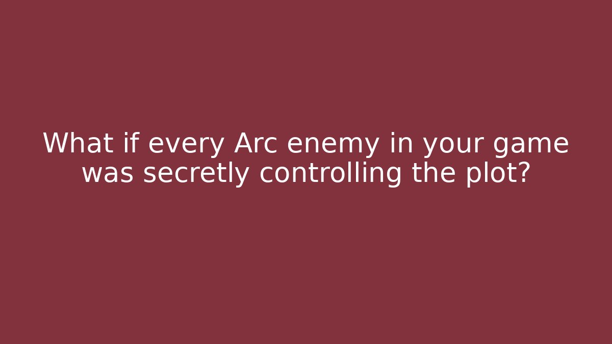 What if every Arc enemy in your game was secretly controlling the plot? - Create More Assets