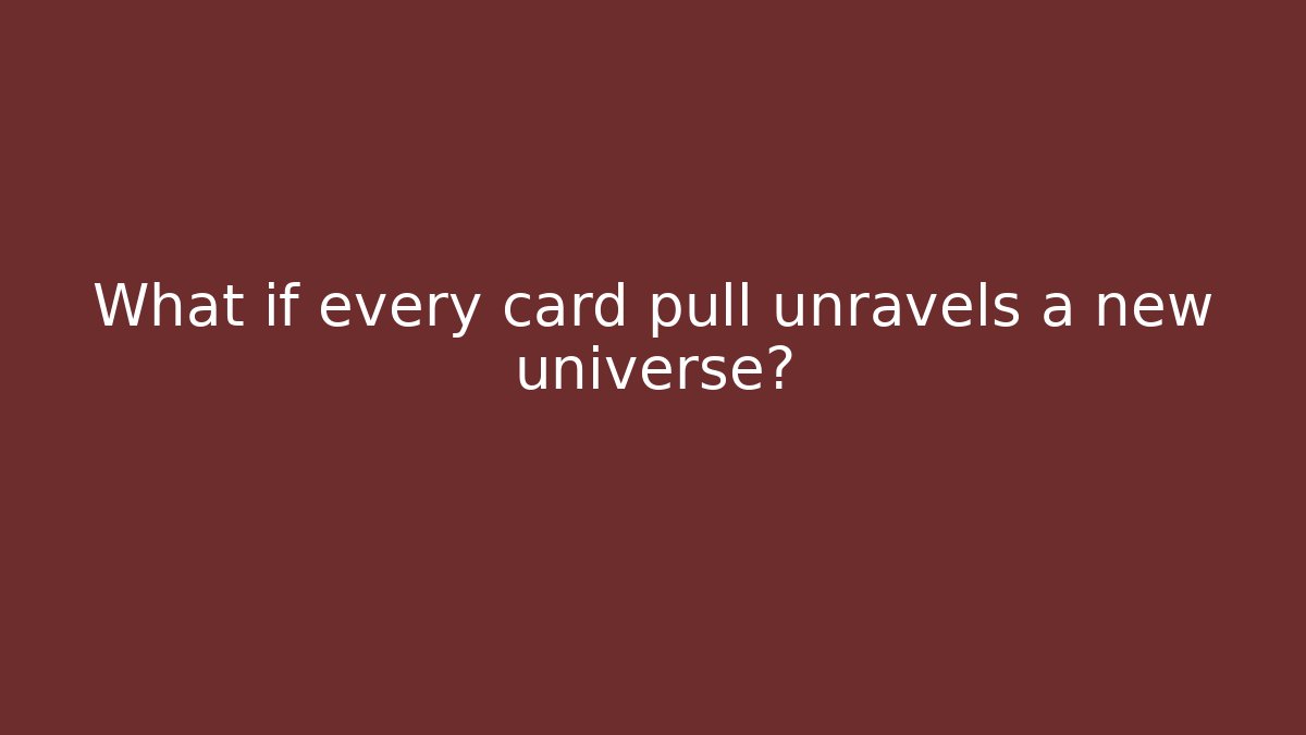 What if every card pull unravels a new universe?