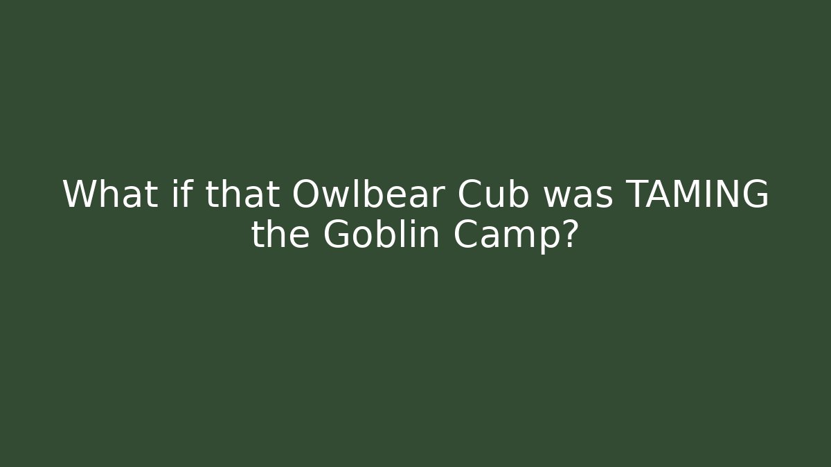 What if that Owlbear Cub was TAMING the Goblin Camp? - Create More Assets