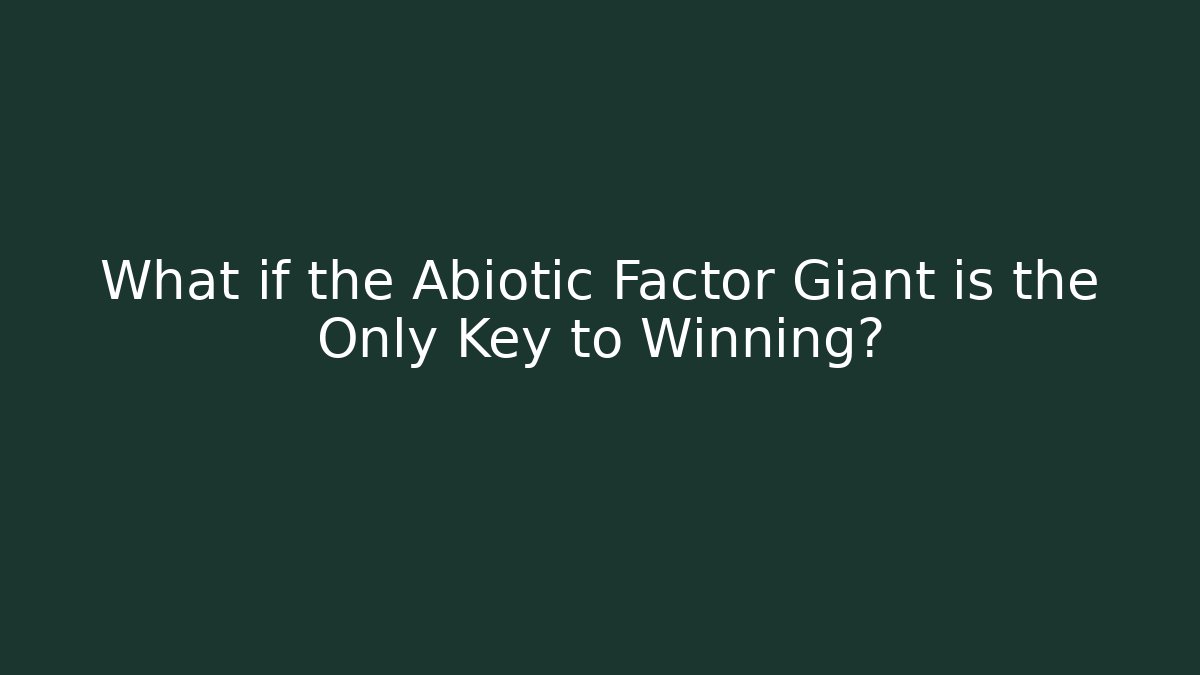 What if the Abiotic Factor Giant is the Only Key to Winning?