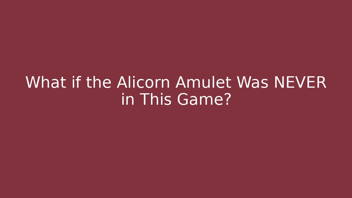 What if the Alicorn Amulet Was NEVER in This Game?
