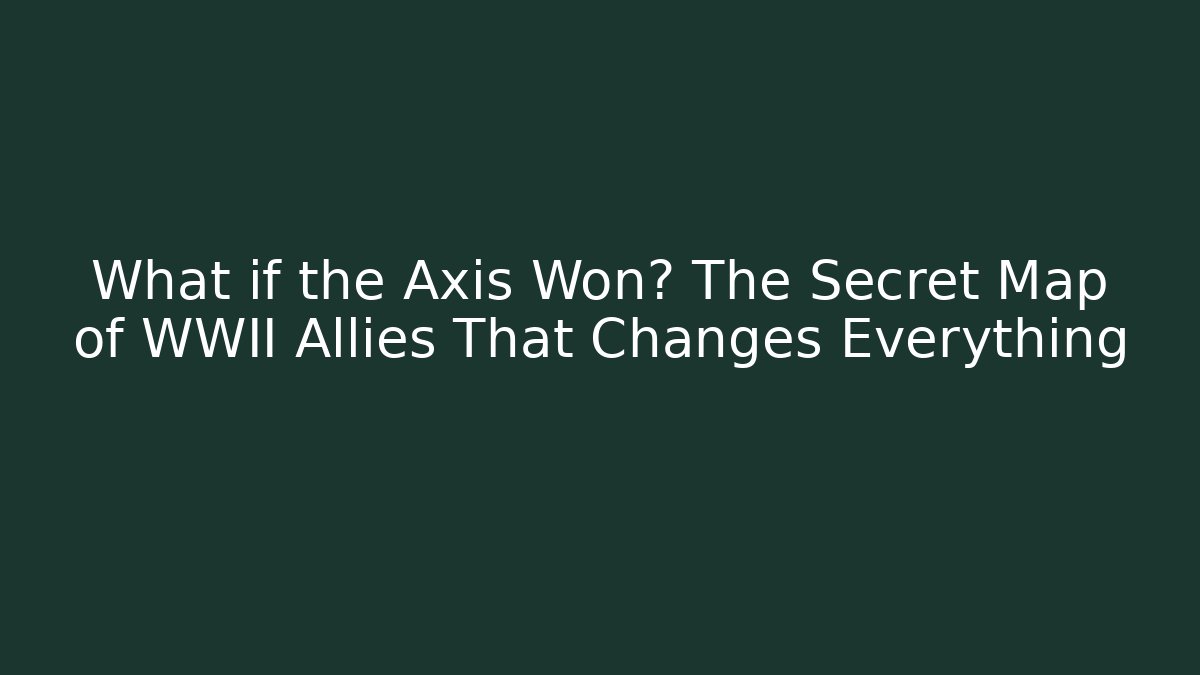 What if the Axis Won? The Secret Map of WWII Allies That Changes Everything