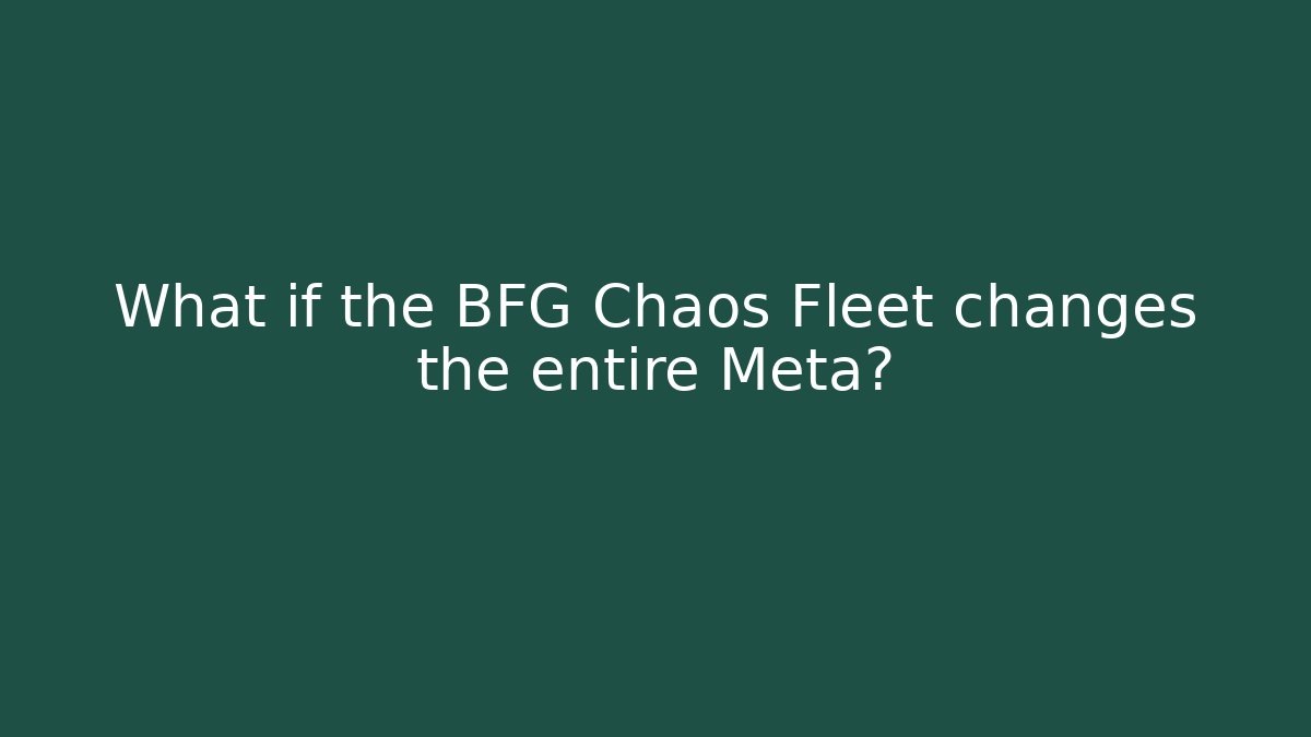 What if the BFG Chaos Fleet changes the entire Meta?
