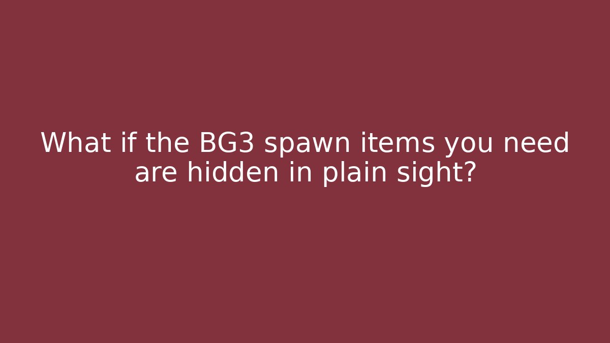 What if the BG3 spawn items you need are hidden in plain sight? - Create More Assets