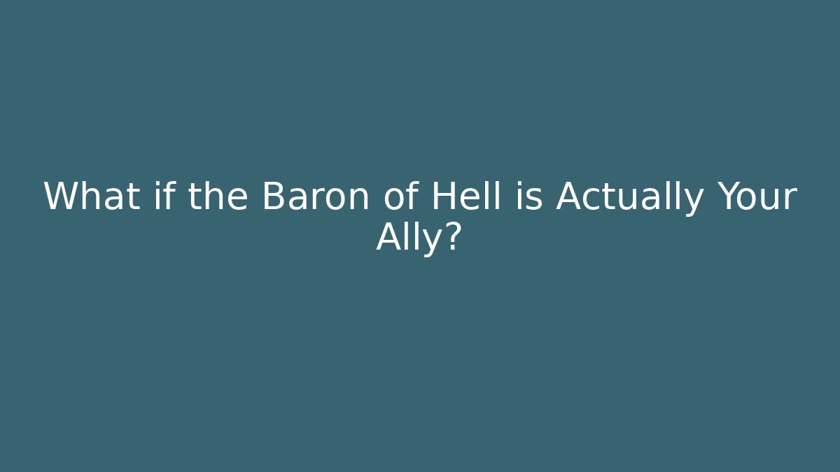 What if the Baron of Hell is Actually Your Ally?