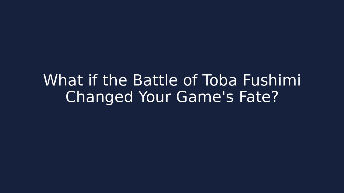 What if the Battle of Toba Fushimi Changed Your Game's Fate?