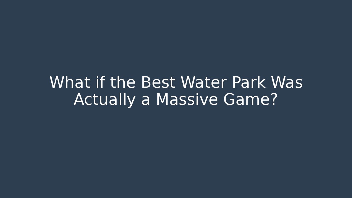 What if the Best Water Park Was Actually a Massive Game?