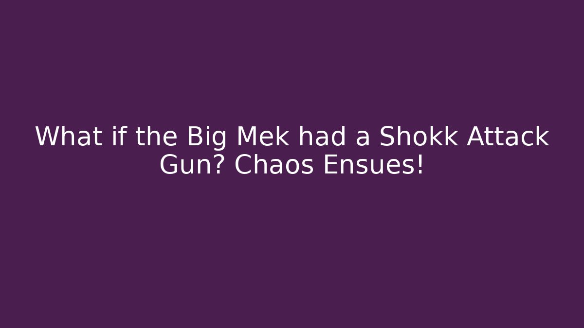 What if the Big Mek had a Shokk Attack Gun? Chaos Ensues!