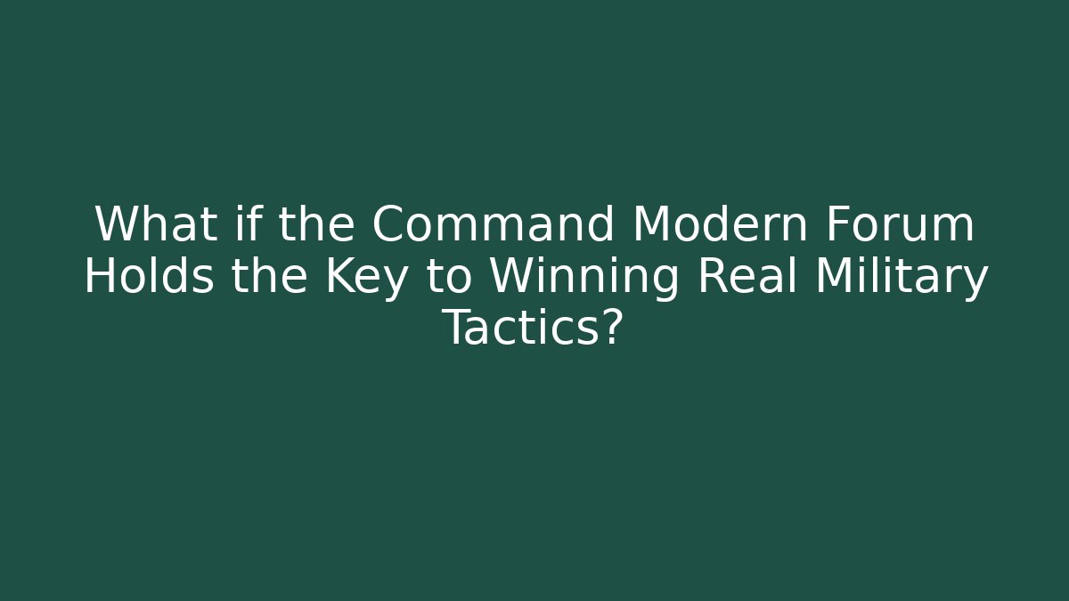 What if the Command Modern Forum Holds the Key to Winning Real Military Tactics?