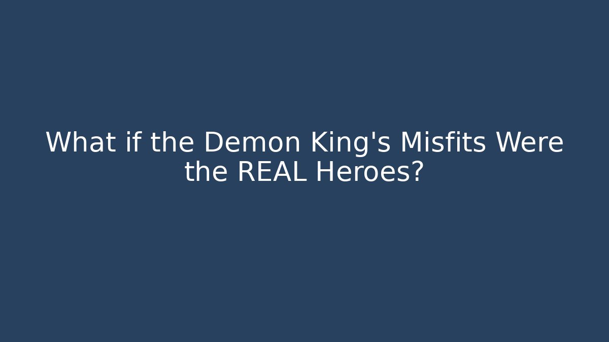 What if the Demon King's Misfits Were the REAL Heroes?