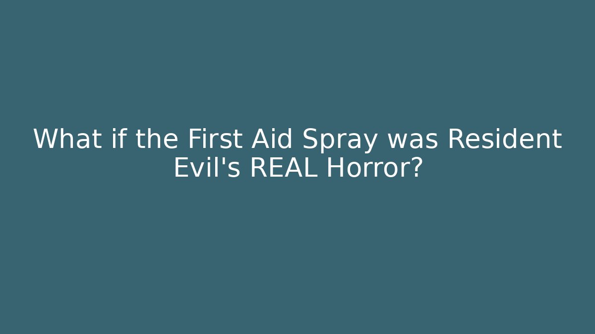 What if the First Aid Spray was Resident Evil's REAL Horror?