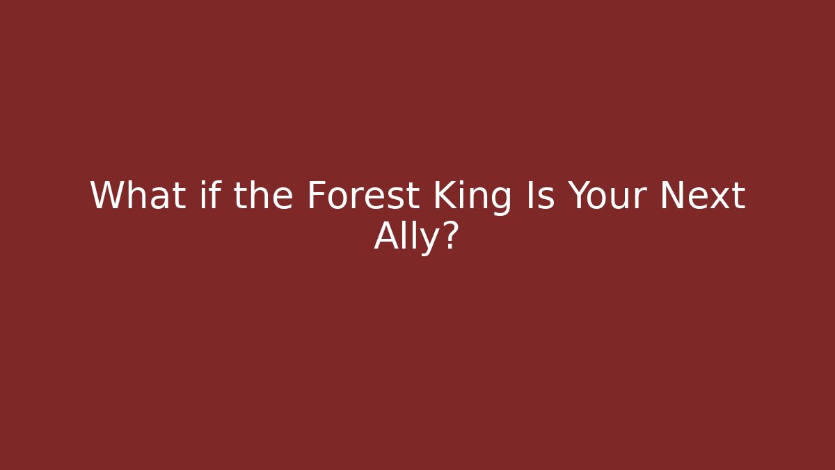 What if the Forest King Is Your Next Ally?