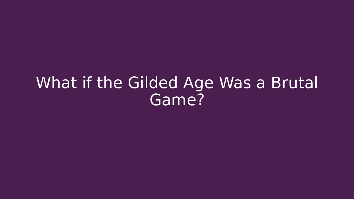 What if the Gilded Age Was a Brutal Game?