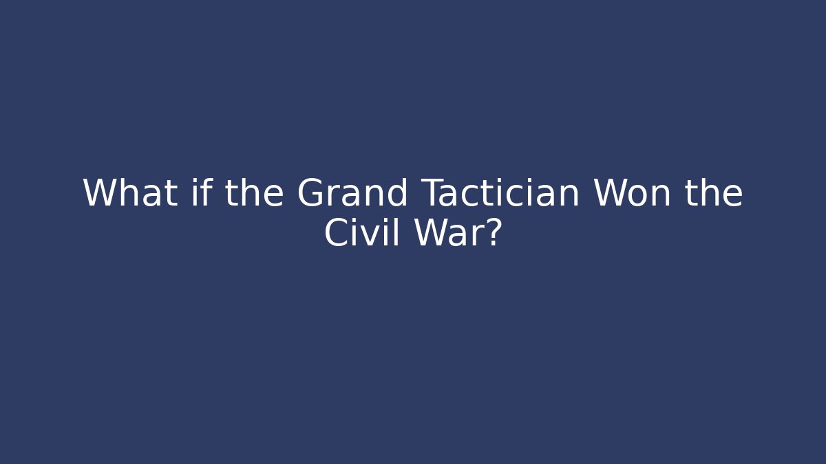 What if the Grand Tactician Won the Civil War?