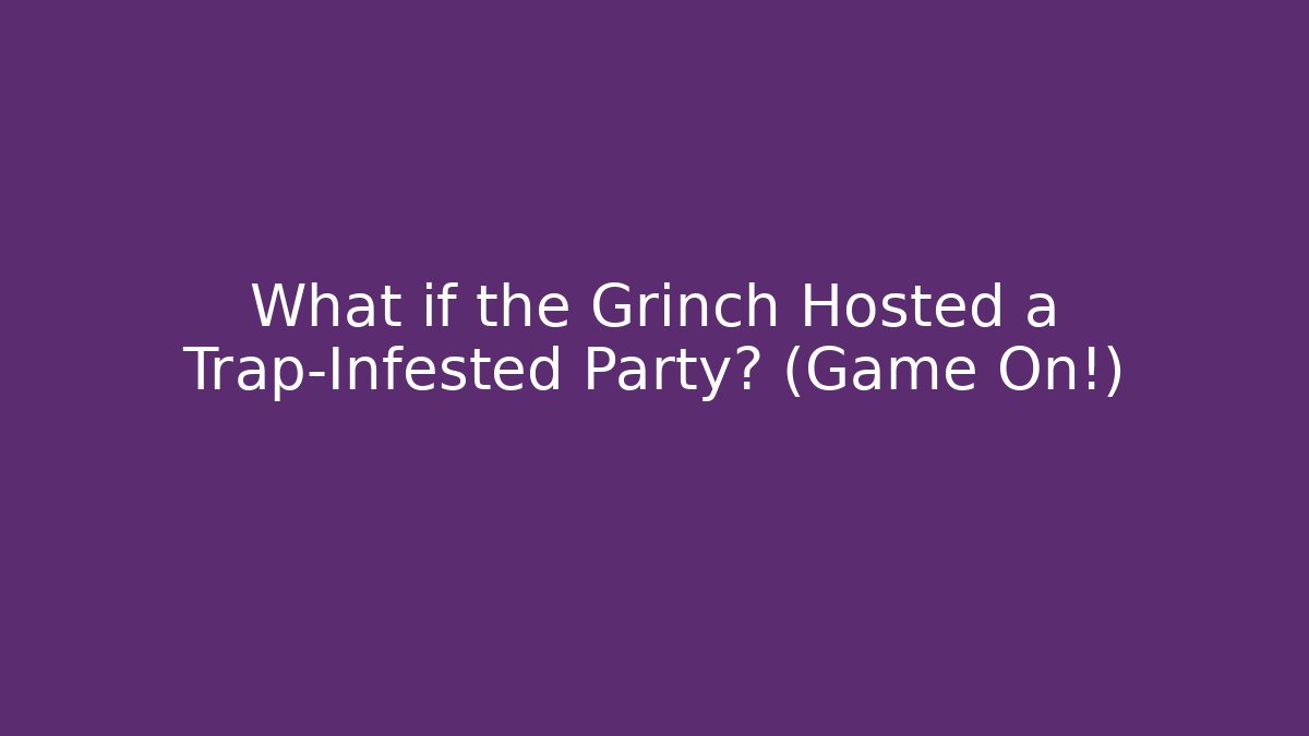 What if the Grinch Hosted a Trap-Infested Party? (Game On!)
