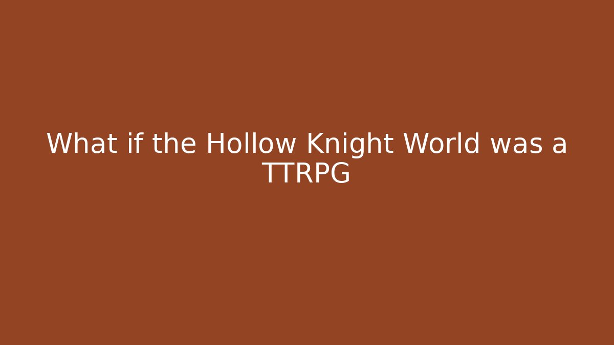 What if the Hollow Knight World was a TTRPG