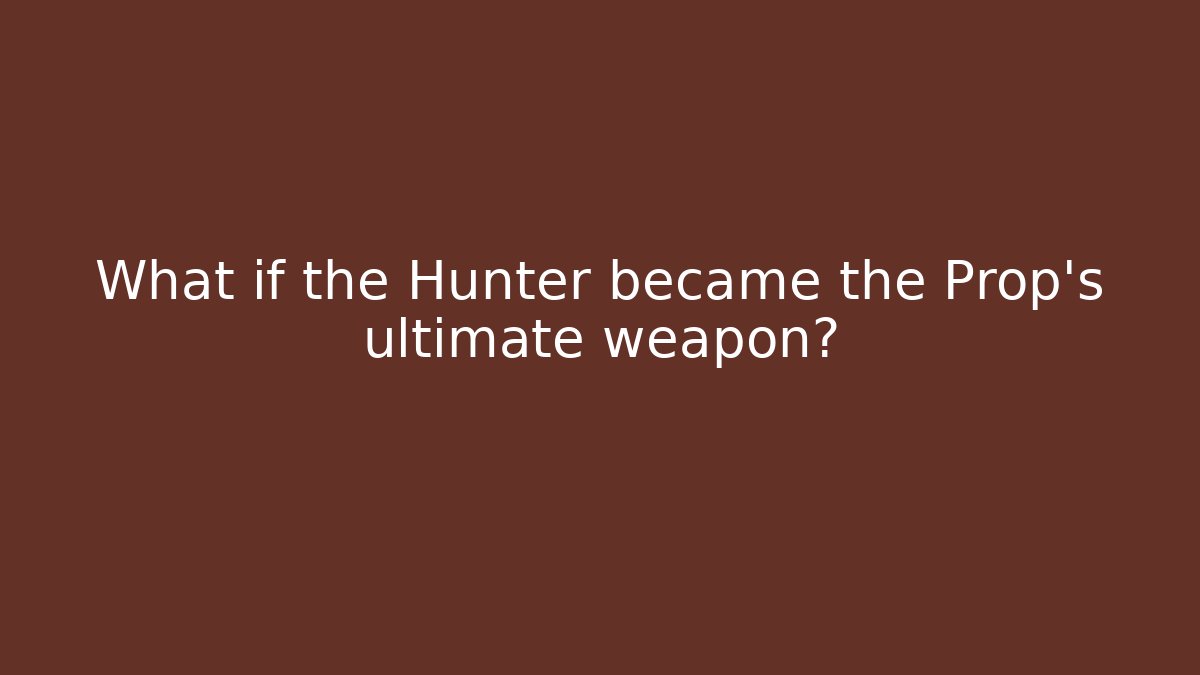 What if the Hunter became the Prop's ultimate weapon? - Create More Assets