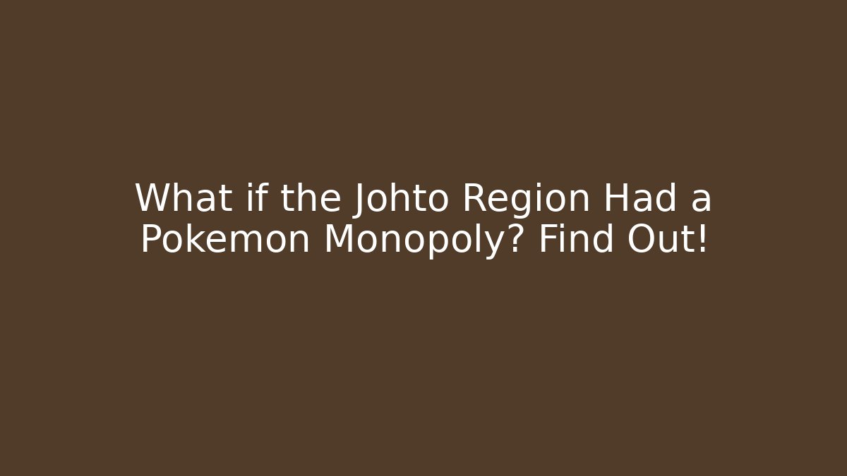 What if the Johto Region Had a Pokémon Monopoly? Find Out!