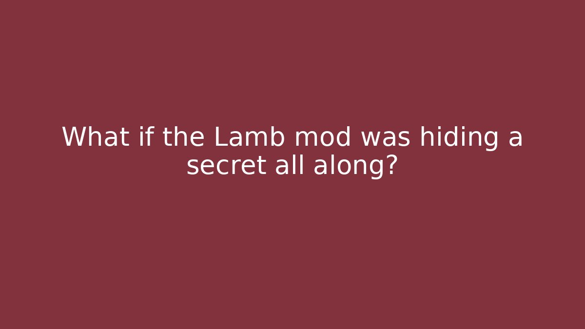 What if the Lamb mod was hiding a secret all along?