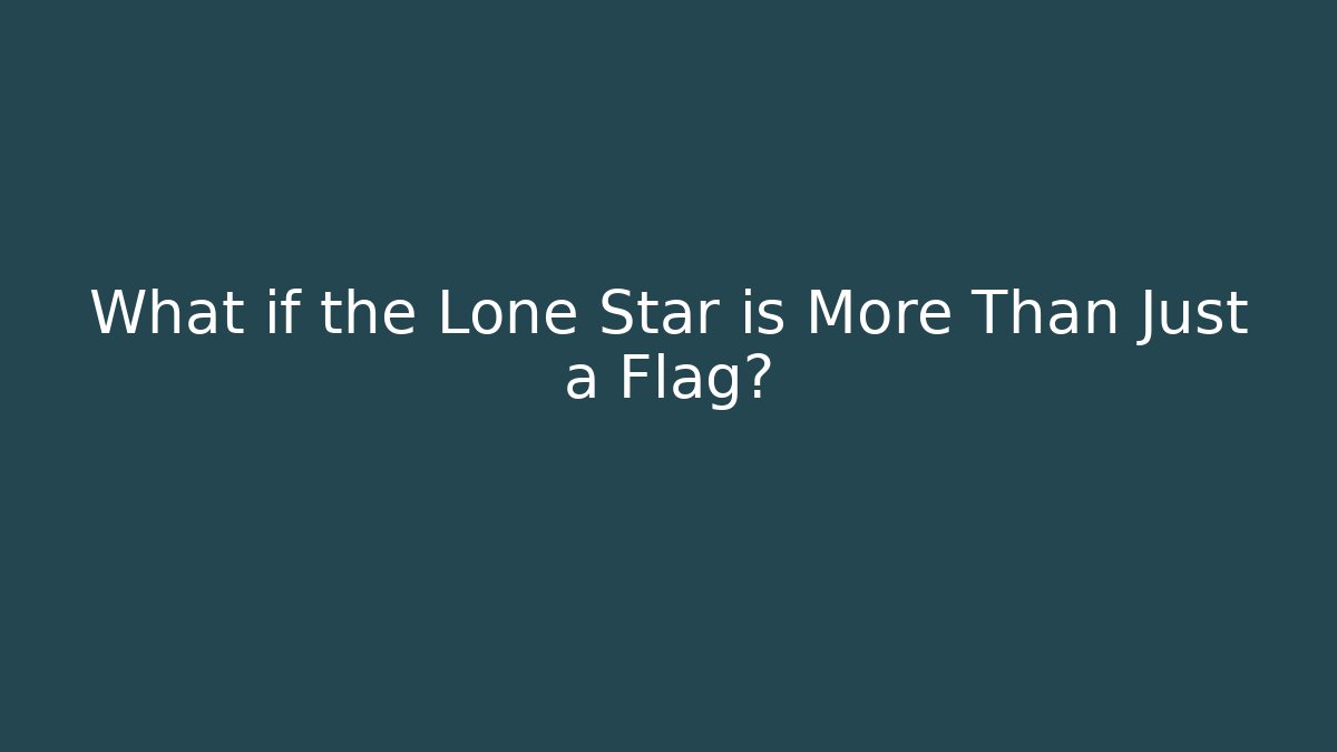 What if the Lone Star is More Than Just a Flag?