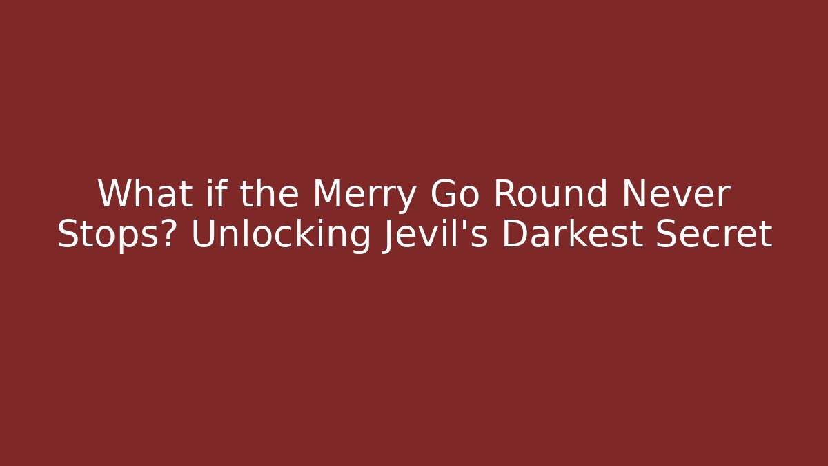 What if the Merry Go Round Never Stops? Unlocking Jevil's Darkest Secret
