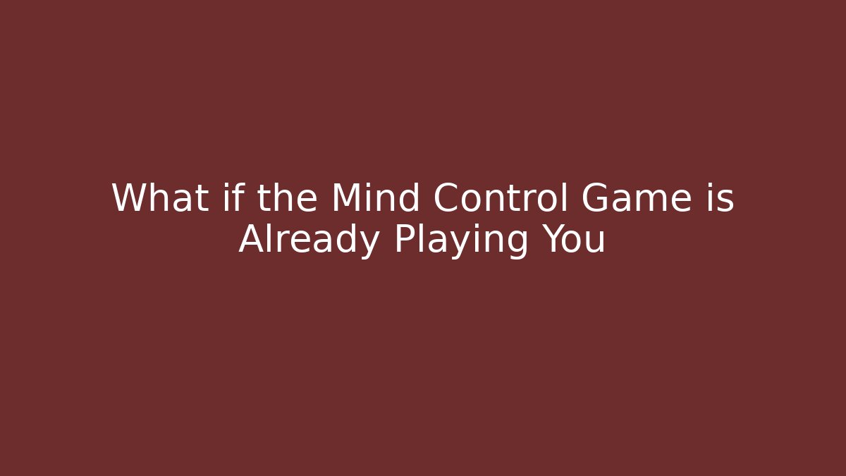What if the Mind Control Game is Already Playing You - Create More Assets