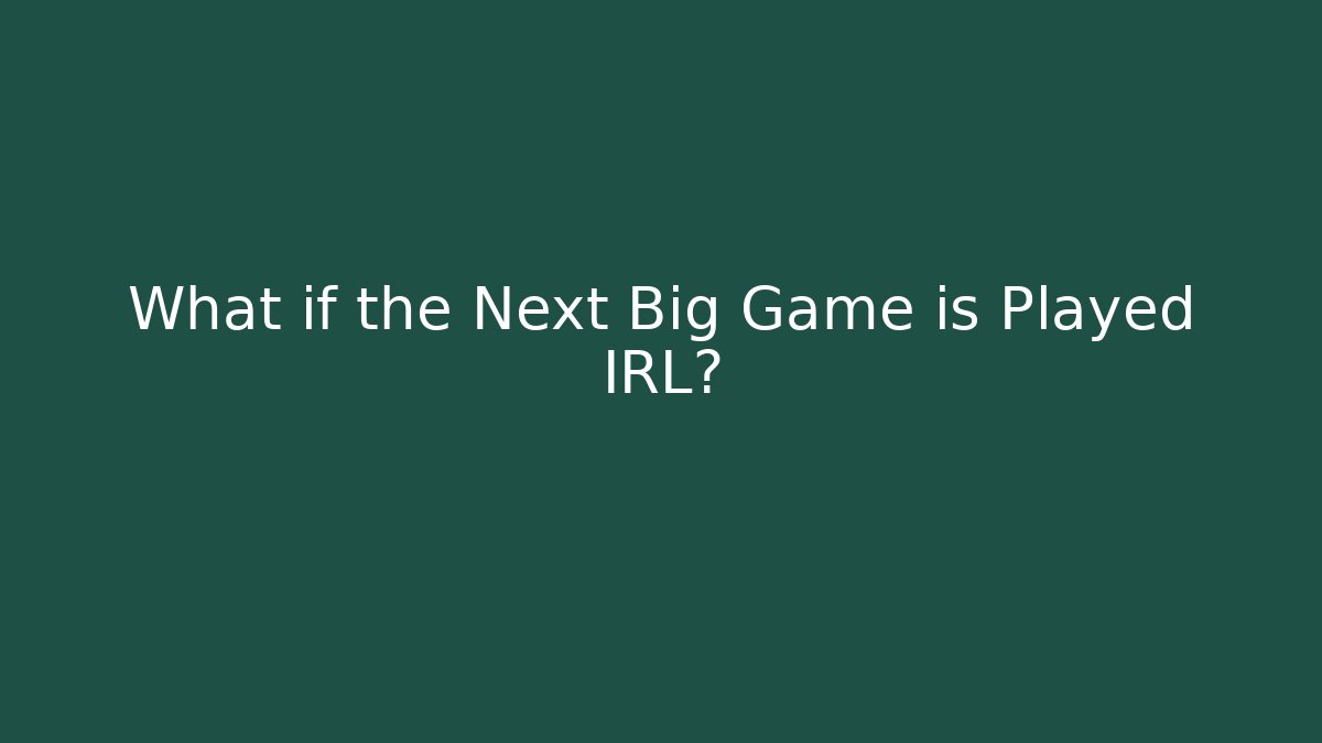 What if the Next Big Game is Played IRL?