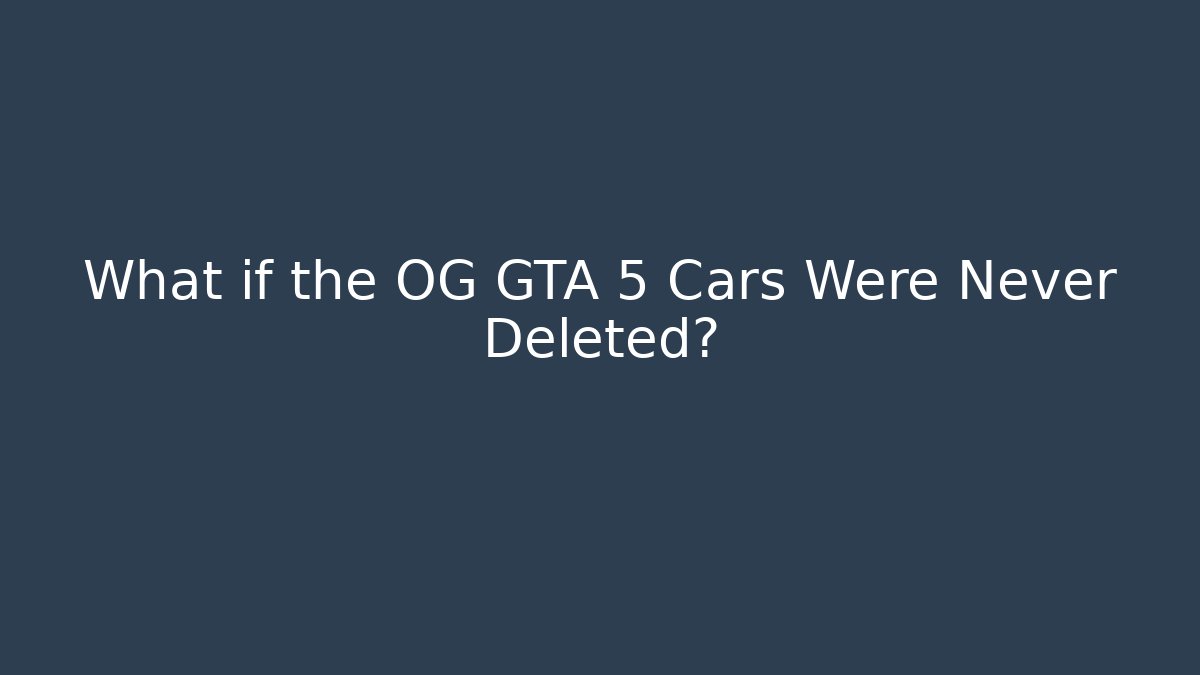 What if the OG GTA 5 Cars Were Never Deleted?